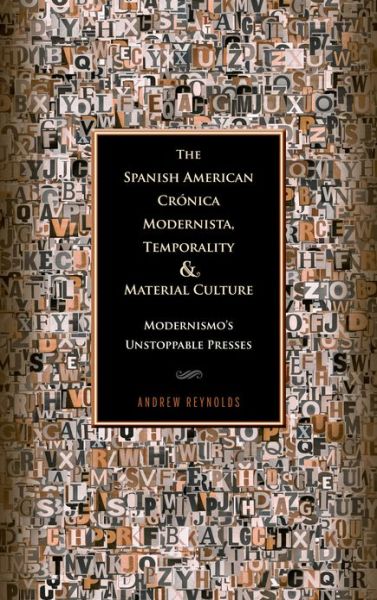 Cover for Andrew Reynolds · The Spanish American Cronica Modernista, Temporality and Material Culture: Modernismo's Unstoppable Presses (Hardcover Book) (2012)