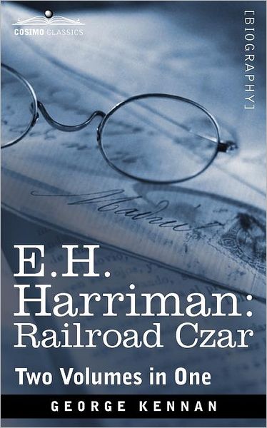 Cover for George Kennan · E.h. Harriman: Railroad Czar (Two Volumes in One) (Taschenbuch) (2011)