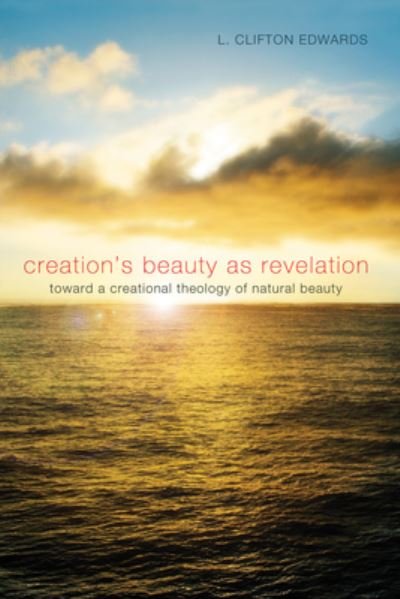 Cover for L Clifton Edwards · Creation's Beauty as Revelation: Toward a Creational Theology of Natural Beauty (Paperback Bog) (2014)