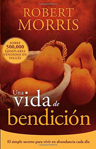 Cover for Robert Morris · Una Vida De Bendición: El Simple Secreto Para Vivir en Abundancia Cada Día (Paperback Bog) [Spanish edition] (2014)