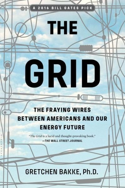 Cover for Bakke, Gretchen, Ph.D. (McGill University, Canada) · The Grid: The Fraying Wires Between Americans and Our Energy Future (Paperback Book) (2017)