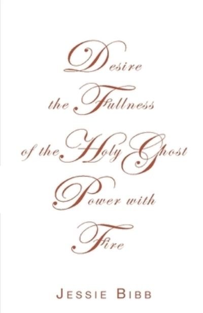 Cover for Jessie Bibb · Desire the Fullness of the Holy Ghost Power with Fire (Pocketbok) (2021)