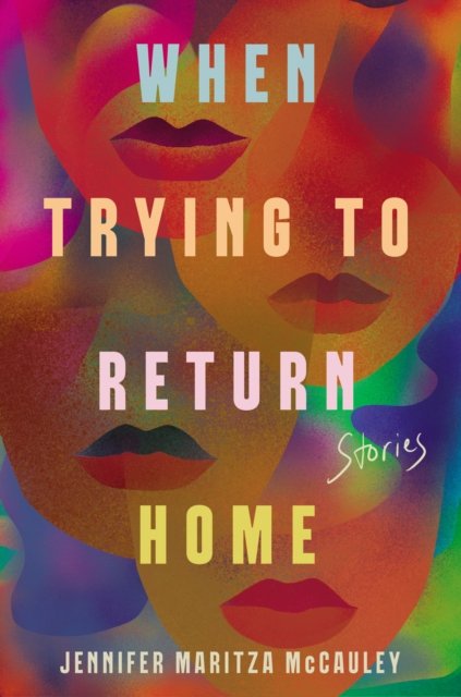 Cover for Jennifer Maritza McCauley · When Trying to Return Home: Stories (Hardcover Book) (2023)