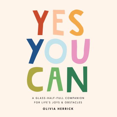 Cover for Olivia Herrick · Yes, You Can: A Glass-Half-Full Companion for Life's Joys and Obstacles (Kartonbuch) (2021)