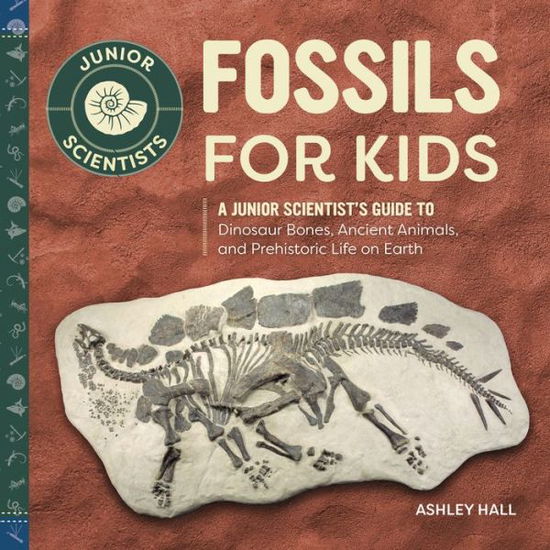 Cover for Ashley Hall · Fossils for Kids: A Junior Scientist's Guide to Dinosaur Bones, Ancient Animals, and Prehistoric Life on Earth - Junior Scientists (Taschenbuch) (2020)