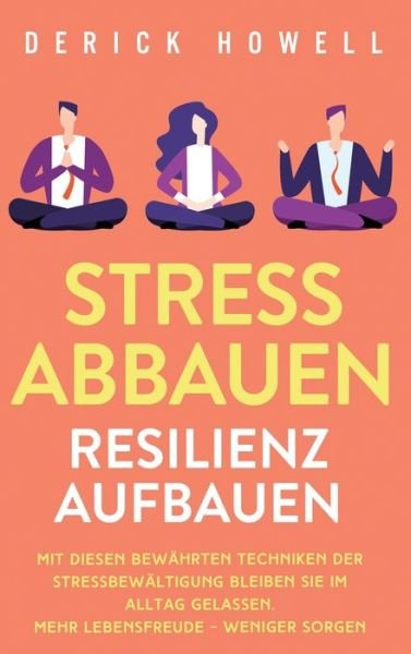 Cover for Derick Howell · Stress abbauen - Resilienz aufbauen: Mit diesen bewahrten Techniken der Stressbewaltigung bleiben Sie im Alltag gelassen. Mehr Lebensfreude - weniger Sorgen (Hardcover bog) (2020)