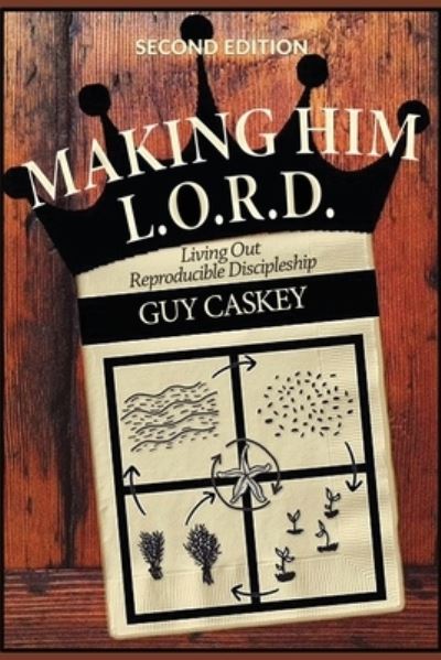 Making Him L.O.R.D. (Second Edition): Living Out Reproducible Discipleship - Making Him L.O.R.D. - Guy Caskey - Books - Worldwide Publishing Group - 9781684118687 - May 7, 2020