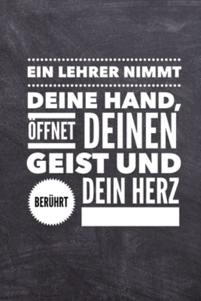 Cover for Lehrer Geschenk · Ein Lehrer Nimmt Deine Hand, OEffnet Deinen Geist Und Beruhrt Dein Herz (Paperback Book) (2019)