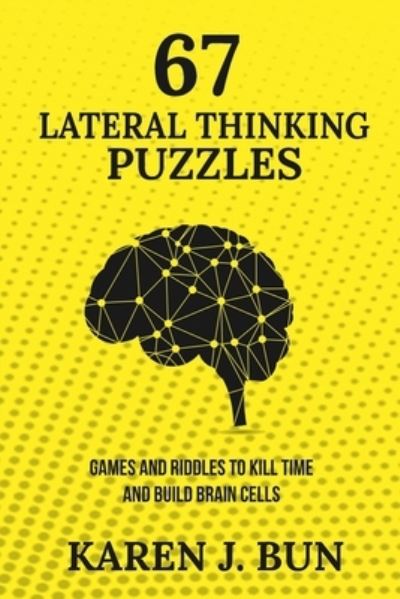 Cover for Karen J Bun · 67 Lateral Thinking Puzzles: Games And Riddles To Kill Time And Build Brain Cells (Paperback Book) (2020)