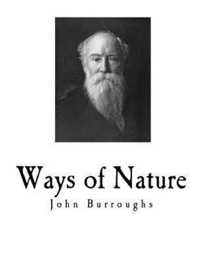 Ways of Nature - John Burroughs - Książki - Createspace Independent Publishing Platf - 9781727187687 - 9 września 2018
