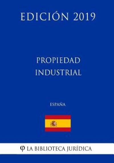 Propiedad Industrial (Espana) (Edicion 2019) - La Biblioteca Juridica - Kirjat - Createspace Independent Publishing Platf - 9781729831687 - perjantai 23. marraskuuta 2018