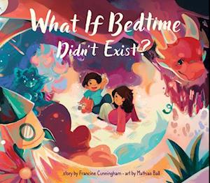 Cover for Francine Cunningham · What If Bedtime Didn't Exist? (Gebundenes Buch) (2024)