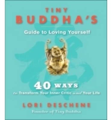 Tiny Buddha's Guide to Loving Yourself: 40 Ways to Transform Your Inner Critic and Your Life - Lori Deschene - Kirjat - Hay House UK Ltd - 9781781802687 - maanantai 7. lokakuuta 2013