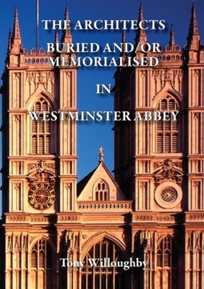 Cover for Tony Willoughby · The Architects Buried or Memorialised in Westminster Abbey (Paperback Book) (2020)