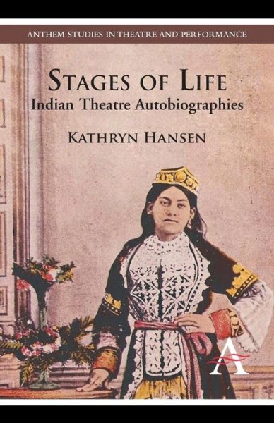 Cover for Kathryn Hansen · Stages of Life: Indian Theatre Autobiographies - Anthem South Asian Studies (Paperback Book) [Reprint edition] (2013)