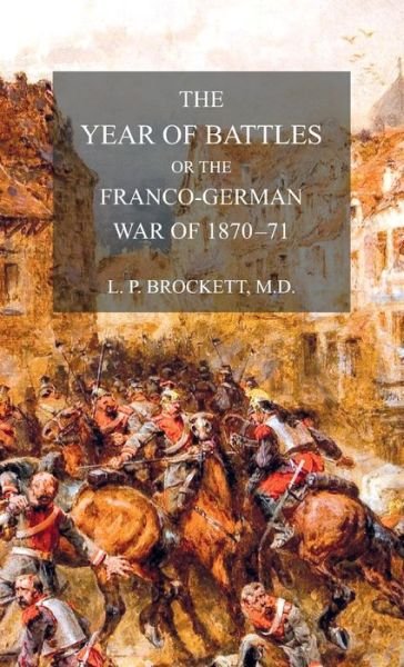 Cover for L P Brockett · The Year of Battles: or the Franco-German War of 1870-71 (Innbunden bok) (2020)