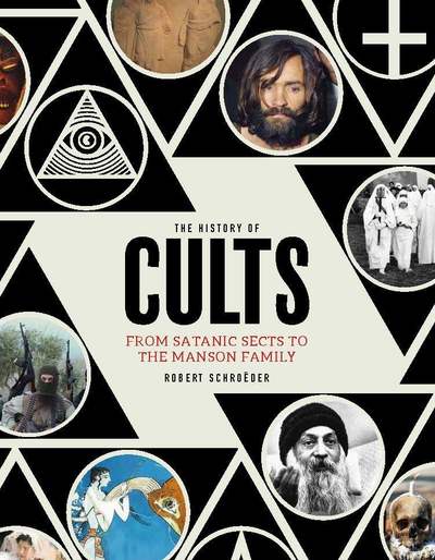 Cover for Robert Schroeder · The History of Cults: From Satanic Sects to the Manson Family (Hardcover Book) (2019)