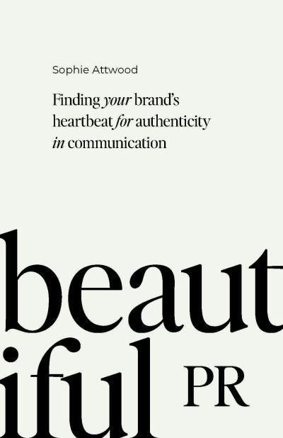 Beautiful PR: Finding your brand’s heartbeat for authenticity in communication - Sophie Attwood - Bücher - Practical Inspiration Publishing - 9781788605687 - 7. November 2023