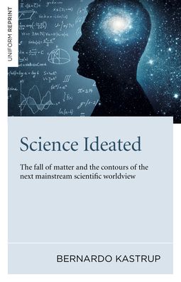 Cover for Bernardo Kastrup · Science Ideated: The fall of matter and the contours of the next mainstream scientific worldview (Paperback Book) (2021)