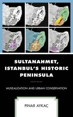 Cover for Pinar Aykac · Sultanahmet, Istanbul's Historic Peninsula: Musealization and Urban Conservation (Hardcover bog) (2022)
