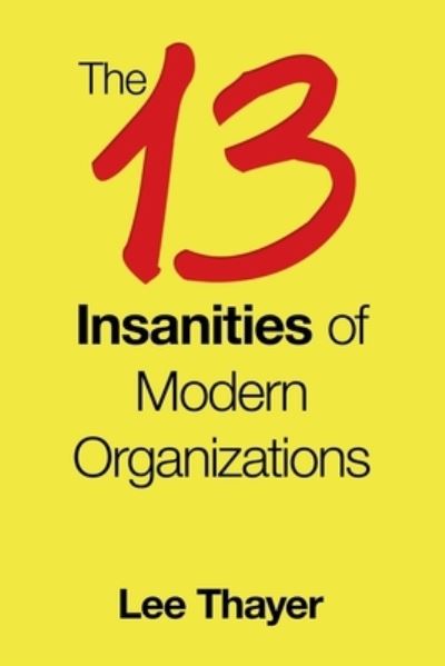 Cover for Lee Thayer · The 13 Insanities of Modern Organizations (Paperback Book) (2019)