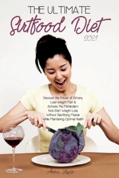 The Ultimate Sirtfood Diet 2021 - Anna Lewis - Books - Anna Lewis - 9781802781687 - May 28, 2021