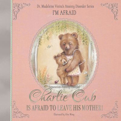 Cover for Dr Madeleine Vieira · Charlie Cub Is Afraid to Leave His Mother!: Dr. Madeleine Vieira’s Anxiety Disorder Series I'M AFRAID (Hardcover Book) (2022)