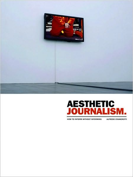 Cover for Alfredo Cramerotti · Aesthetic Journalism: How to Inform Without Informing (Paperback Book) (2009)
