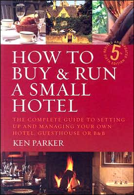 How To Buy & Run A Small Hotel 5th Edition: The Complete Guide to Setting Up and Managing Your Own Hotel, Guesthouse or B and B - Ken Parker - Livres - Little, Brown Book Group - 9781845281687 - 26 janvier 2007