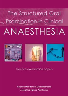 The Structured Oral Examination in Clinical Anaesthesia: Practice examination papers - Dr Cyprian Mendonca - Książki - TFM Publishing Ltd - 9781903378687 - 15 maja 2009