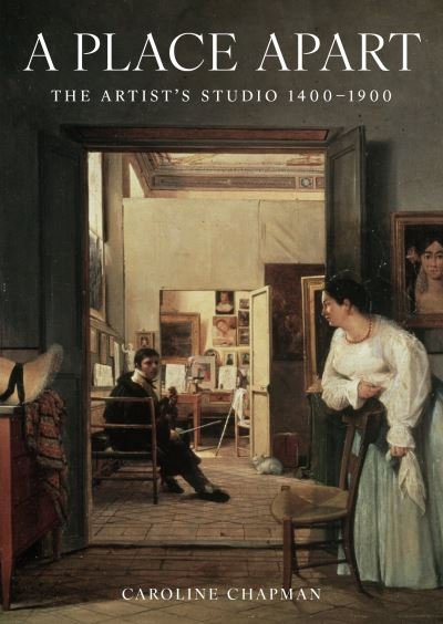Cover for Caroline Chapman · A Place Apart: The Artist's Studio 1400 to 1900 (Hardcover Book) (2023)