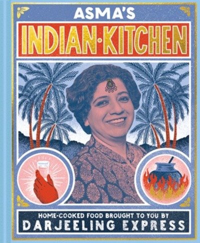 Cover for Asma Khan · Asma's Indian Kitchen: Home-cooked food brought to you by Darjeeling Express (Innbunden bok) (2018)