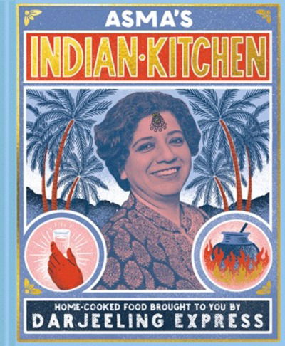 Cover for Asma Khan · Asma's Indian Kitchen: Home-cooked food brought to you by Darjeeling Express (Hardcover Book) (2018)