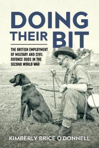 Cover for Kimberly Brice O'Donnell · Doing their Bit: The British Employment of Military and Civil Defence Dogs in the Second World War (Paperback Book) (2019)