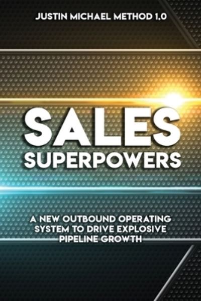 Cover for Justin Michael · Sales Superpowers: A New Outbound Operating System To Drive Explosive Pipeline Growth - Justin Michael Method (Paperback Book) (2023)