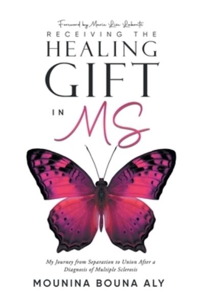 Cover for Mounina Bouna Aly · Receiving the Healing Gift in MS: My Journey from Separation to Union After a Diagnosis of Multiple Sclerosis (Paperback Book) (2021)