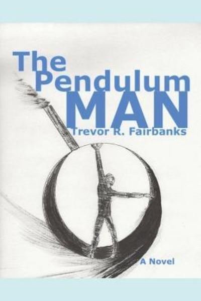 Cover for Trevor R Fairbanks · The Pendulum Man (Paperback Book) (2017)
