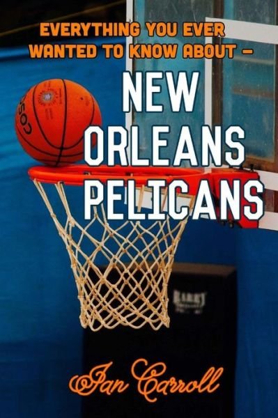 Cover for Ian Carroll · Everything You Ever Wanted to Know About New Orleans Pelicans (Paperback Book) (2017)