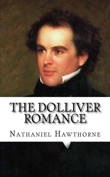 The Dolliver Romance - Nathaniel Hawthorne - Livres - Createspace Independent Publishing Platf - 9781983875687 - 15 janvier 2018