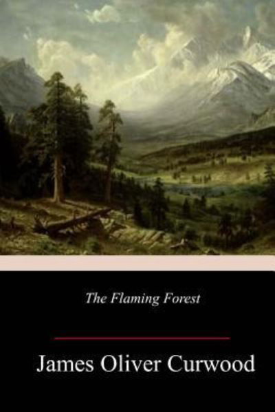 The Flaming Forest - James Oliver Curwood - Livres - Createspace Independent Publishing Platf - 9781984188687 - 27 janvier 2018