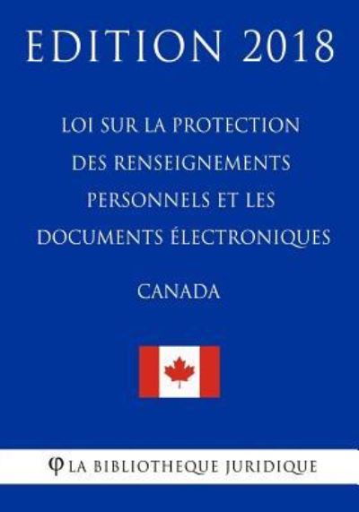 Cover for La Bibliotheque Juridique · Loi sur la protection des renseignements personnels et les documents electroniques (Canada) - Edition 2018 (Pocketbok) (2018)