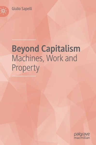 Cover for Giulio Sapelli · Beyond Capitalism: Machines, Work and Property (Hardcover Book) [1st ed. 2019 edition] (2019)