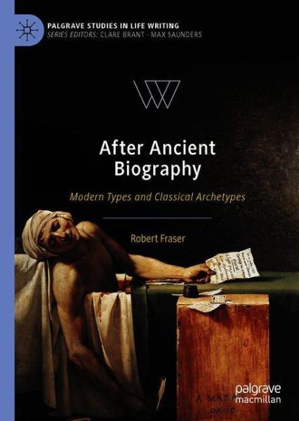 Cover for Robert Fraser · After Ancient Biography: Modern Types and Classical Archetypes - Palgrave Studies in Life Writing (Hardcover Book) [1st ed. 2020 edition] (2020)