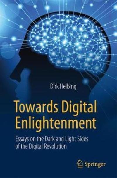 Cover for Helbing · Towards Digital Enlightenment: Essays on the Dark and Light Sides of the Digital Revolution (Pocketbok) [1st ed. 2019 edition] (2018)