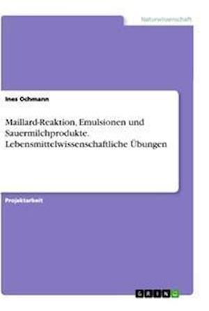 Cover for Ines Ochmann · Maillard-Reaktion, Emulsionen und Sauermilchprodukte. Lebensmittelwissenschaftliche UEbungen (Paperback Book) (2021)