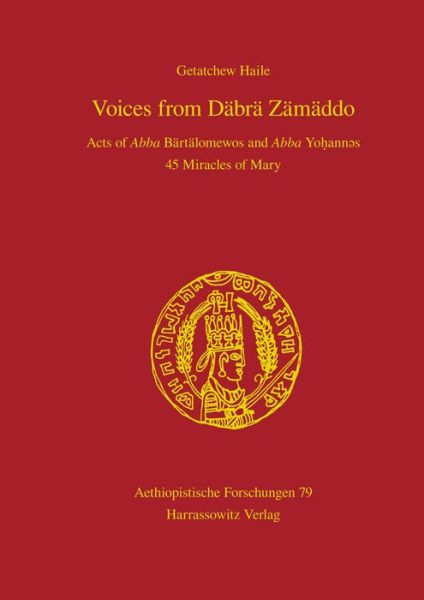 Voices from Däbrä Zämäddo: Acts of Abba Bärtälomewos and Abba Yohannes 45 Miracles of Mary (Aethiopistische Forschungen) - Getatchew Haile - Books - Harrassowitz Verlag - 9783447100687 - December 1, 2013