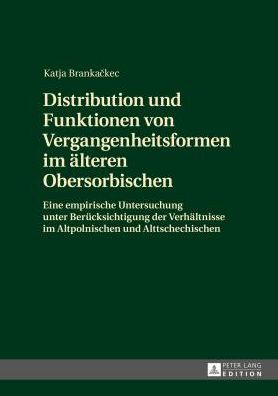 Cover for Katja Brankackec · Distribution Und Funktionen Von Vergangenheitsformen Im Aelteren Obersorbischen: Eine Empirische Untersuchung Unter Beruecksichtigung Der Verhaeltnisse Im Altpolnischen Und Alttschechischen (Innbunden bok) [German edition] (2014)