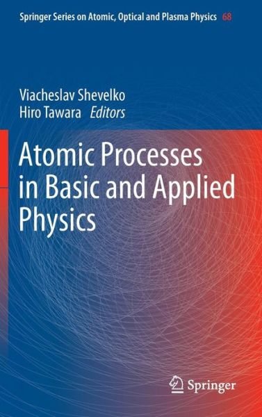 Cover for Viacheslav Shevelko · Atomic Processes in Basic and Applied Physics - Springer Series on Atomic, Optical, and Plasma Physics (Innbunden bok) (2012)