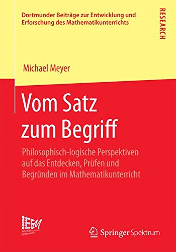 Cover for Meyer, University Michael (University of Lancaster UK) · Vom Satz Zum Begriff: Philosophisch-Logische Perspektiven Auf Das Entdecken, Prufen Und Begrunden Im Mathematikunterricht - Dortmunder Beitrage Zur Entwicklung Und Erforschung Des Math (Pocketbok) [2015 edition] (2014)