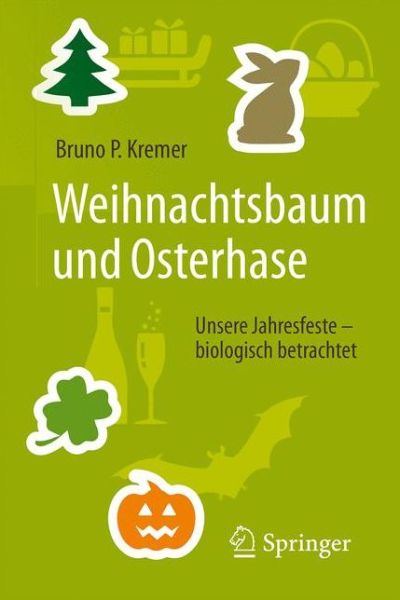 Weihnachtsbaum und Osterhase: Unsere Jahresfeste - biologisch betrachtet - Bruno P. Kremer - Books - Springer Berlin Heidelberg - 9783662547687 - October 17, 2017